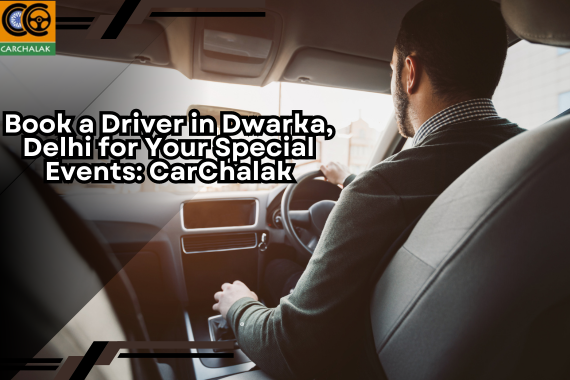 Book a Driver in Dwarka, Delhi for Your Special Events: CarChalak