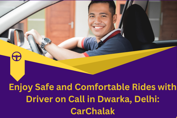 Enjoy Safe and Comfortable Rides with Driver on Call in Dwarka, Delhi: CarChalak