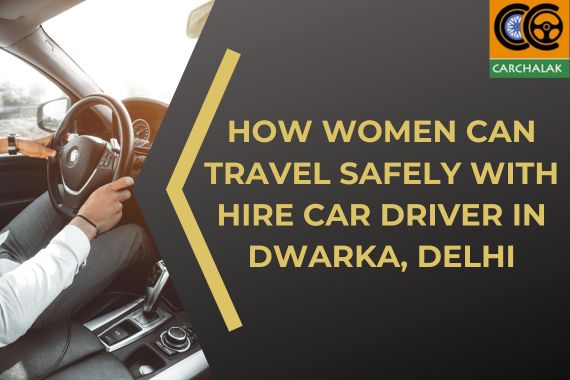 How Women Can Travel Safely with Hire Car Driver in Dwarka, Delhi