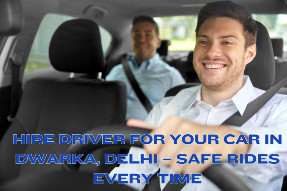 Hire Driver for Your Car in Dwarka, Delhi – Safe Rides Every Time
